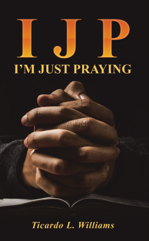 Front cover: IJP - I'm Just Praying book by Ticardo L. Williams